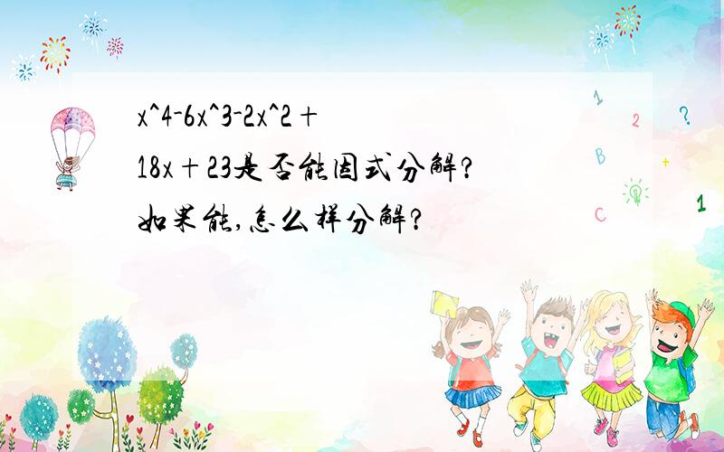 x^4-6x^3-2x^2+18x+23是否能因式分解?如果能,怎么样分解?