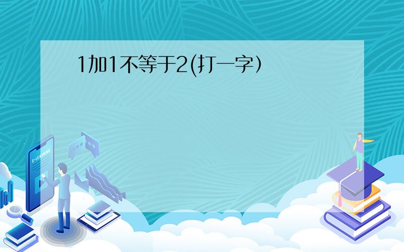 1加1不等于2(打一字）