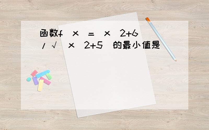 函数f(x)=(x^2+6)/√(x^2+5)的最小值是