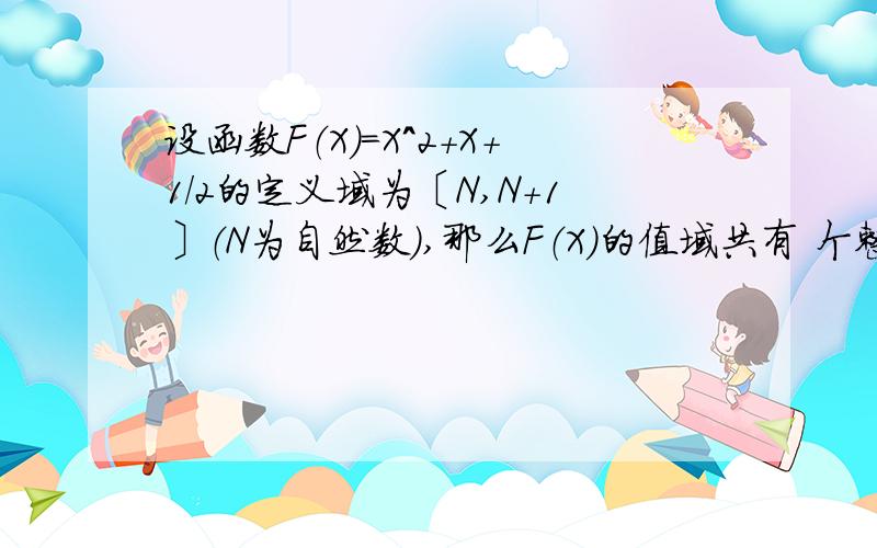 设函数F（X）＝X＾2＋X＋1／2的定义域为〔N,N＋1〕（N为自然数）,那么F（X）的值域共有 个整数．