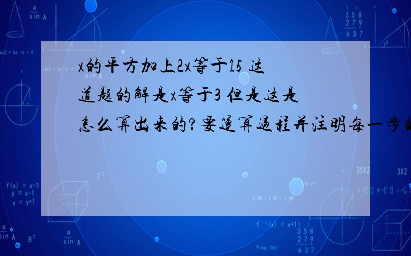 x的平方加上2x等于15 这道题的解是x等于3 但是这是怎么算出来的?要运算过程并注明每一步的道理