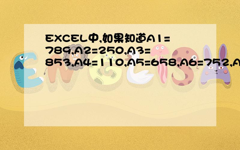 EXCEL中,如果知道A1=789,A2=250,A3=853,A4=110,A5=658,A6=752,A7=342,如何从A2到A6找出与A1=789EXCEL中,如果知道A1=789,A2=250,A3=853,A4=110,A5=658,A6=752,A7=342,如何从A2到A6三位数找出与A1=789有相同数字的数字7,并在A8中