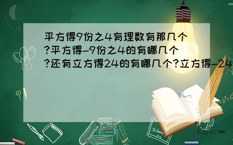 平方得9份之4有理数有那几个?平方得-9份之4的有哪几个?还有立方得24的有哪几个?立方得-24的有哪几个?