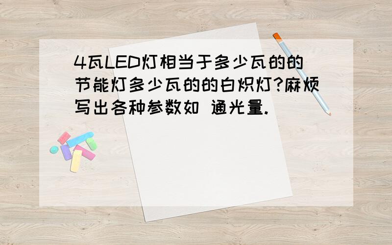 4瓦LED灯相当于多少瓦的的节能灯多少瓦的的白炽灯?麻烦写出各种参数如 通光量.