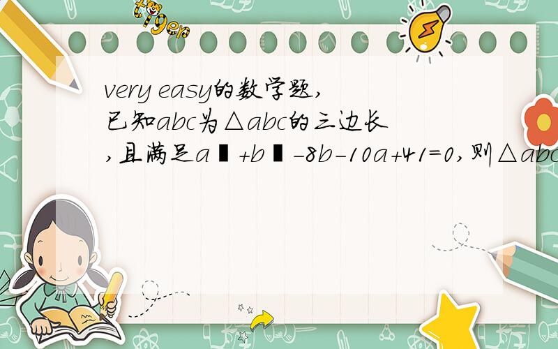 very easy的数学题,已知abc为△abc的三边长,且满足a²+b²-8b-10a+41=0,则△abc的最大边c的取值范围