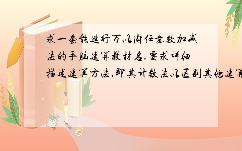 求一套能进行万以内任意数加减法的手脑速算教材名,要求详细描述速算方法,即其计数法以区别其他速算.