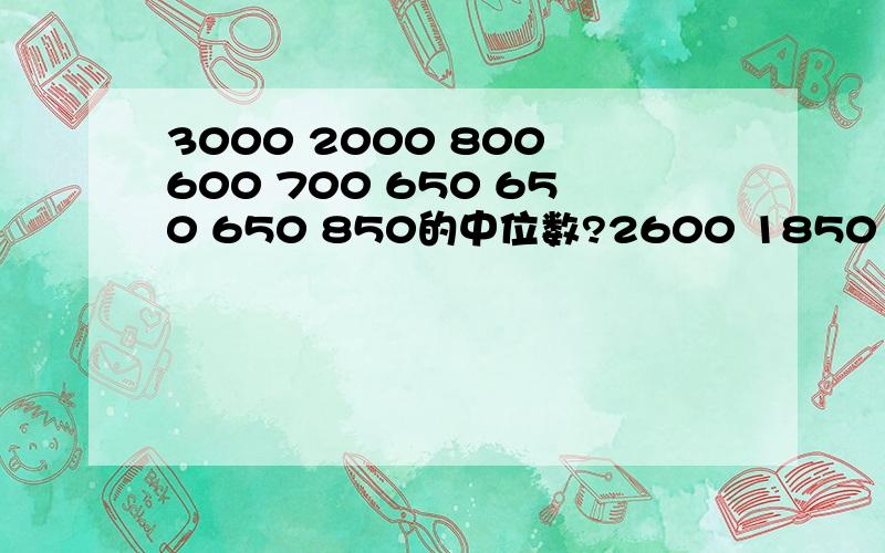 3000 2000 800 600 700 650 650 650 850的中位数?2600 1850 800 600 700 750 750 750的中位数?