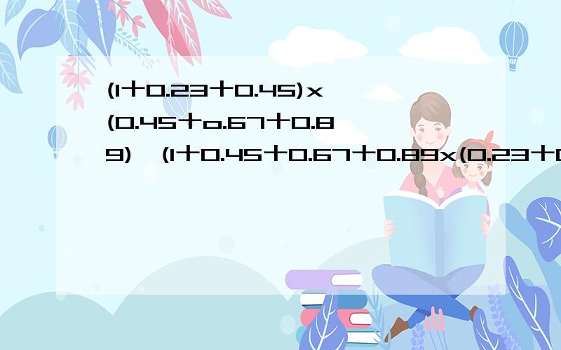 (1十0.23十0.45)x(0.45十o.67十0.89)一(1十0.45十0.67十0.89x(0.23十0.45)