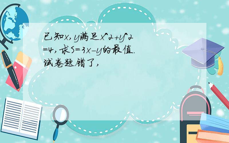已知x,y满足x^2+y^2=4,求S=3x-y的最值.试卷题错了,