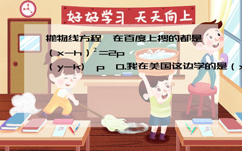 抛物线方程,在百度上搜的都是（x-h）²=2p（y-k),p≠0.我在美国这边学的是（x-h）²=4p（y-k）我想知道2p和4p到底有什么区别.而且现在很迷惑焦点和准线到底怎么求.还有 x²=4py还是x²