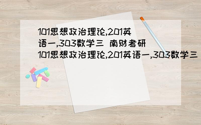 101思想政治理论,201英语一,303数学三 南财考研101思想政治理论,201英语一,303数学三 这三门是南财考研的基础课,我想问,复习这些课参考哪些书?应该怎么复习?请不要复制一些文字过来,最好是