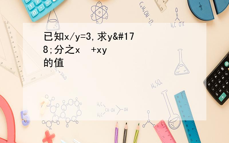 已知x/y=3,求y²分之x²+xy的值