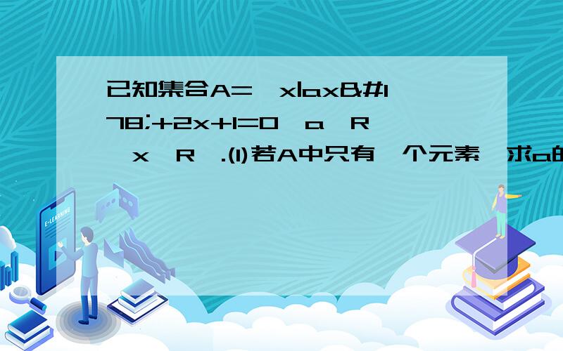 已知集合A={x|ax²+2x+1=0,a∈R,x∈R}.(1)若A中只有一个元素,求a的值;(2)若A中至多只有一个元素,求a的取值范围