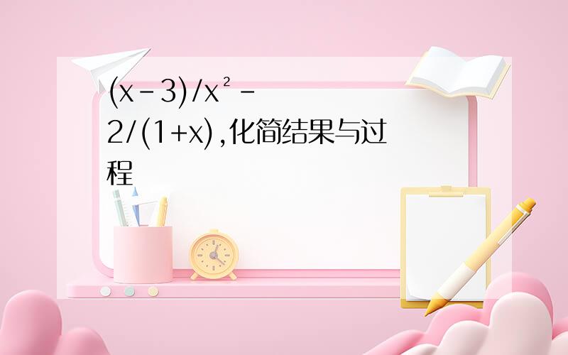 (x-3)/x²-2/(1+x),化简结果与过程