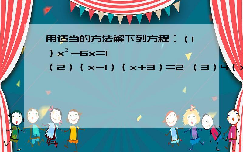 用适当的方法解下列方程：（1）x²-6x=1 （2）（x-1）（x+3）=2 （3）4（x-2）²=9（x+3）²