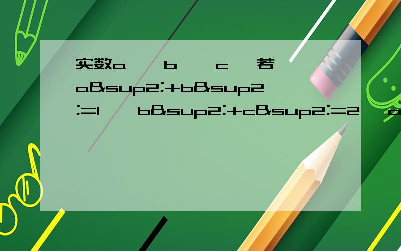 实数a 、 b 、 c ,若a²+b²=1 、 b²+c²=2、 a²+c²=2 求 ab+bc+ac的最小值实数a 、 b 、 c ,若a²+b²=1 、 b²+c²=2、 a²+c²=2求 ab+bc+ac的最小值