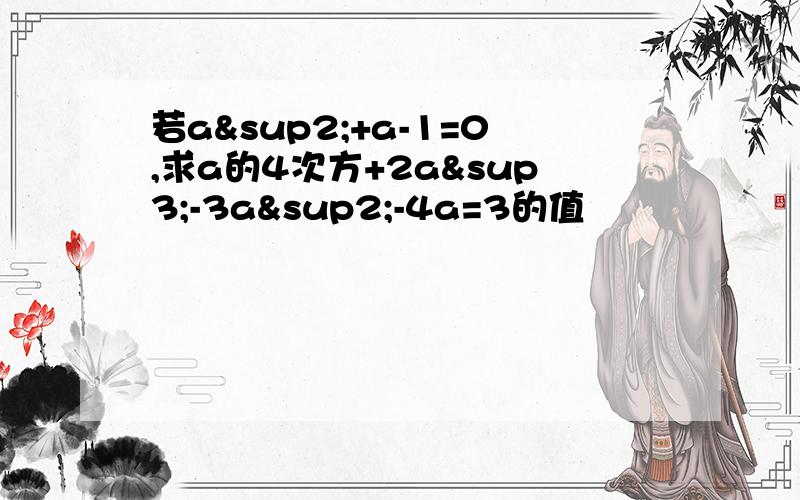 若a²+a-1=0,求a的4次方+2a³-3a²-4a=3的值