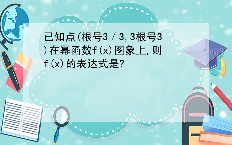 已知点(根号3／3,3根号3)在幂函数f(x)图象上,则f(x)的表达式是?