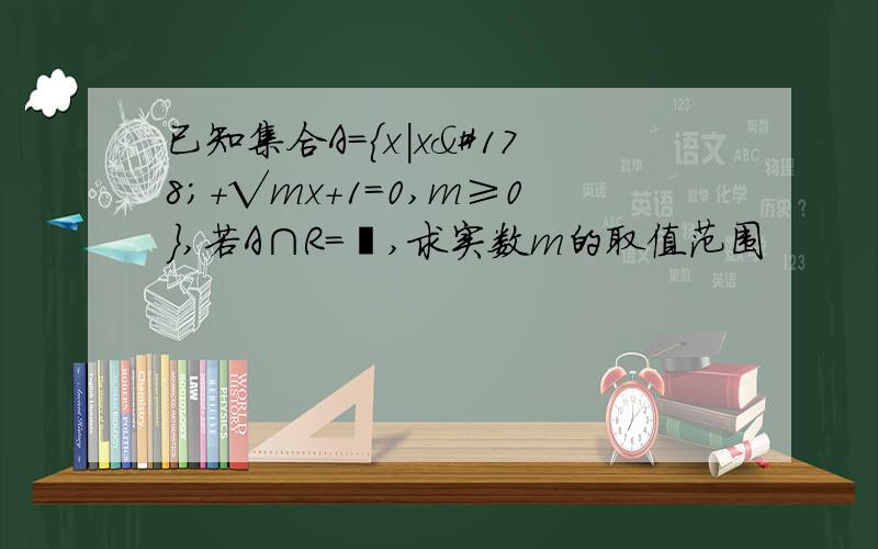 已知集合A={x|x²+√mx+1=0,m≥0},若A∩R=∅,求实数m的取值范围