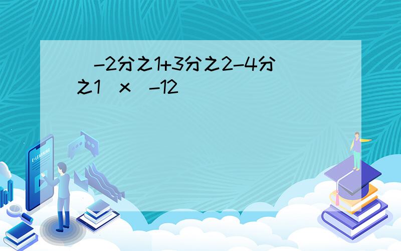 （-2分之1+3分之2-4分之1）x|-12|