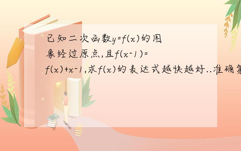 已知二次函数y=f(x)的图象经过原点,且f(x-1)=f(x)+x-1,求f(x)的表达式越快越好..准确第一...最好能解释下思路..