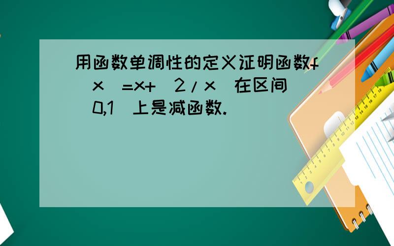 用函数单调性的定义证明函数f（x）=x+（2/x）在区间（0,1）上是减函数.