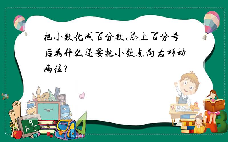 把小数化成百分数,添上百分号后为什么还要把小数点向右移动两位?