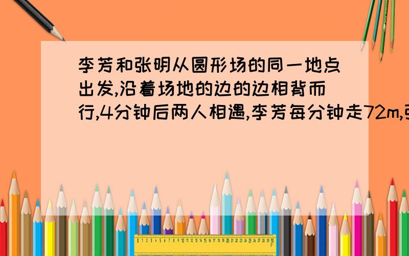 李芳和张明从圆形场的同一地点出发,沿着场地的边的边相背而行,4分钟后两人相遇,李芳每分钟走72m,张明每分钟走85m.这个场地的直径是多少米?它的占地面积是多少平方米?