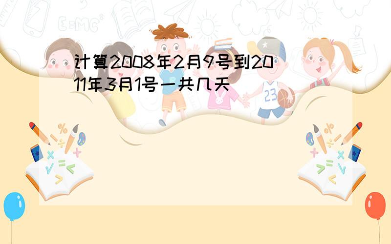 计算2008年2月9号到2011年3月1号一共几天