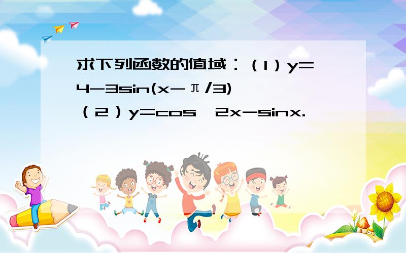 求下列函数的值域：（1）y=4-3sin(x-π/3) （2）y=cos^2x-sinx.