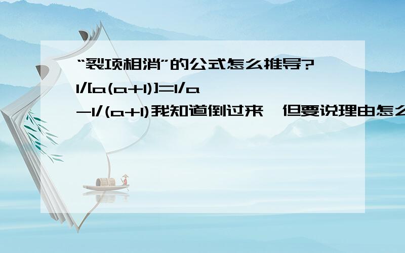 “裂项相消”的公式怎么推导?1/[a(a+1)]=1/a-1/(a+1)我知道倒过来,但要说理由怎么说?为什么要+a-a?