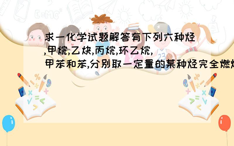 求一化学试题解答有下列六种烃,甲烷,乙炔,丙烷,环乙烷,甲苯和苯,分别取一定量的某种烃完全燃烧生成A molCO2和Bmol H2O若A=B,该烃是什么?若A=2B,该烃是什么?若2A＝B该烃是什么?