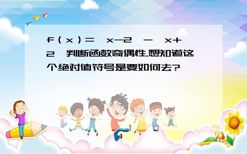 f（x）=丨x-2丨-丨x+2丨判断函数奇偶性.想知道这个绝对值符号是要如何去?