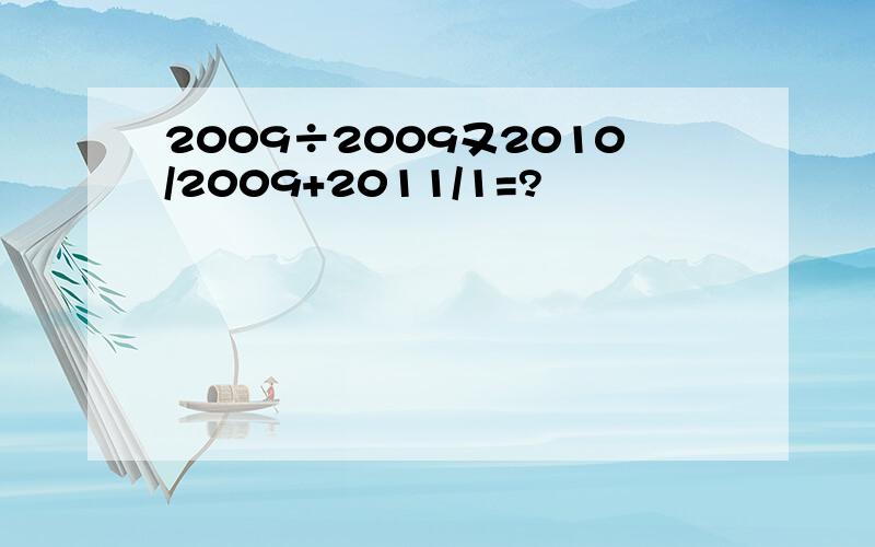 2009÷2009又2010/2009+2011/1=?