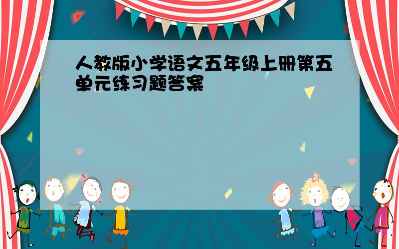 人教版小学语文五年级上册第五单元练习题答案