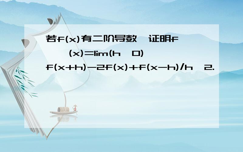 若f(x)有二阶导数,证明f''(x)=lim(h→0)f(x+h)-2f(x)+f(x-h)/h^2.