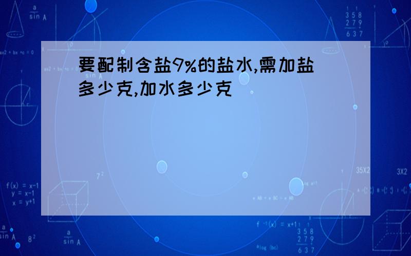 要配制含盐9%的盐水,需加盐多少克,加水多少克