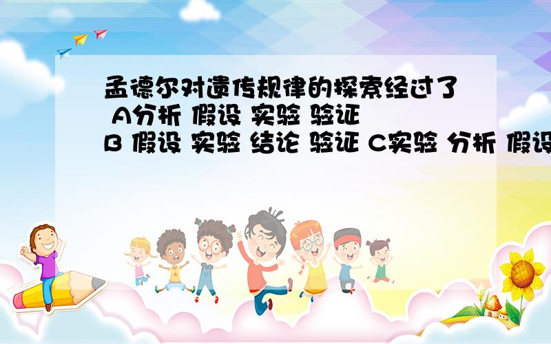 孟德尔对遗传规律的探索经过了 A分析 假设 实验 验证 B 假设 实验 结论 验证 C实验 分析 假设,结论 D实验 假设 验证 结论