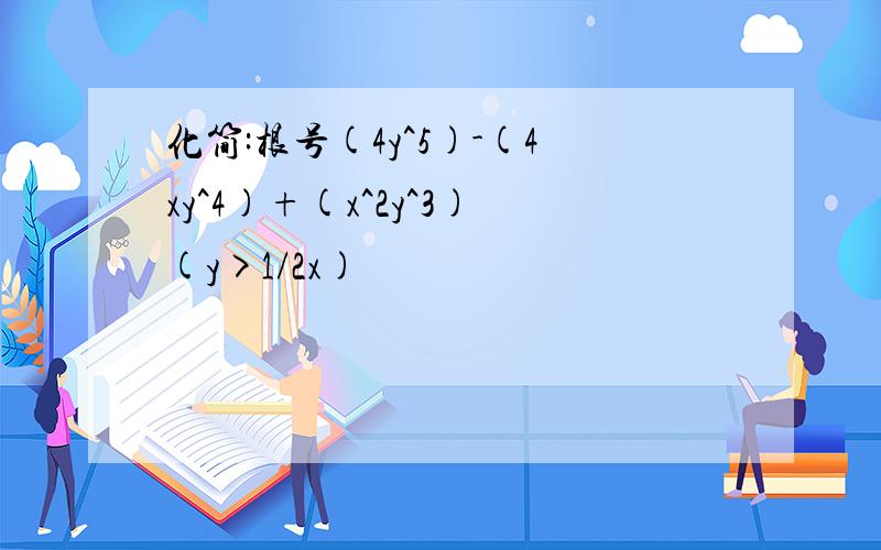 化简:根号(4y^5)-(4xy^4)+(x^2y^3)(y>1/2x)