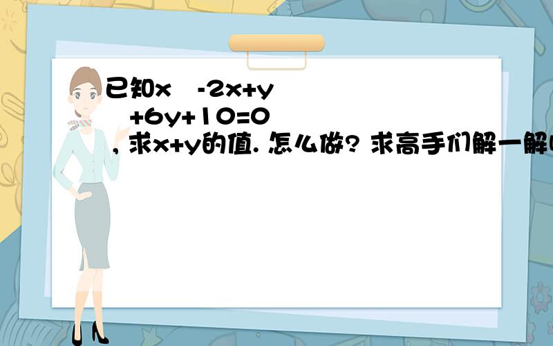 已知x²-2x+y²+6y+10=0 , 求x+y的值. 怎么做? 求高手们解一解啊.