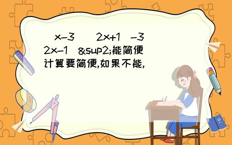 (x-3)(2x+1)-3(2x-1)²能简便计算要简便,如果不能,