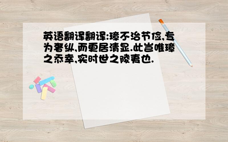 英语翻译翻译:璋不治节俭,专为奢纵,而更居清显.此岂唯璋之忝幸,实时世之陵夷也.