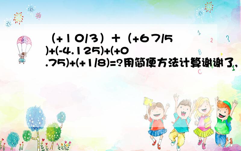 （+１０/３）＋（+６７/5)+(-4.125)+(+0.75)+(+1/8)=?用简便方法计算谢谢了,