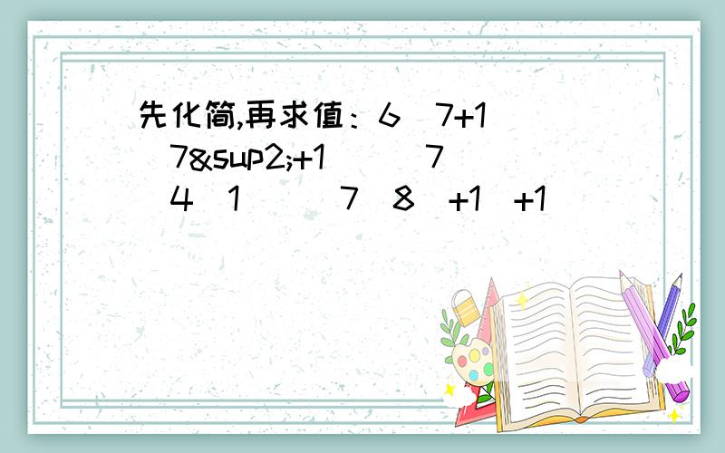 先化简,再求值：6（7+1）（7²+1）（[7^4]1)（[7^8]+1）+1