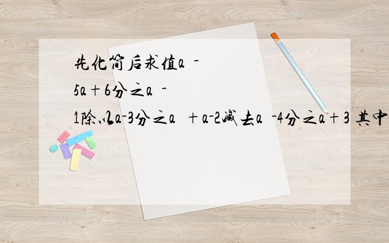 先化简后求值a²-5a+6分之a²-1除以a-3分之a²+a-2减去a²-4分之a+3 其中a=-3