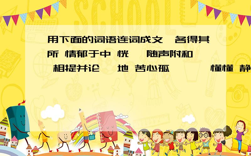 用下面的词语连词成文,各得其所 情郁于中 恍惚 随声附和 相提并论 蓦地 苦心孤诣 懵懵懂懂 静谧 一劳永逸