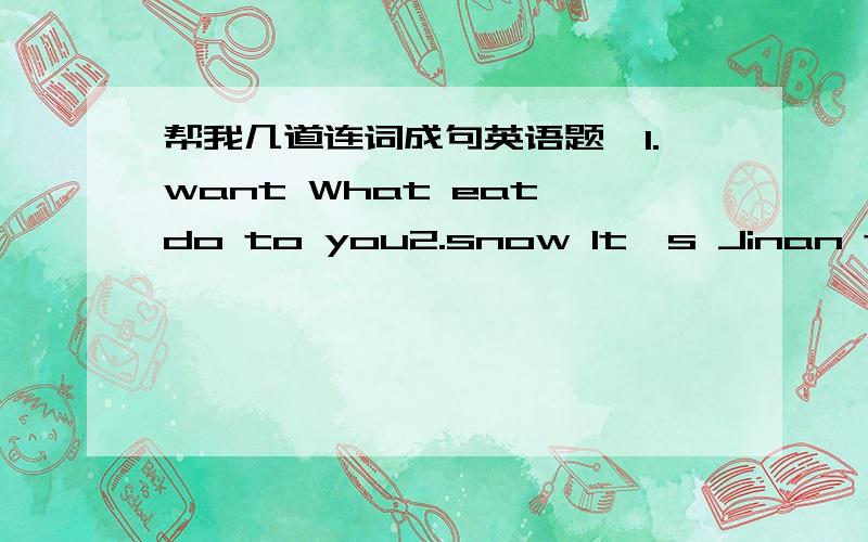 帮我几道连词成句英语题、1.want What eat do to you2.snow It's Jinan to in going3.I'm window out looking of the4.apples The sairs down the falling are5.Daming having party a birthday is