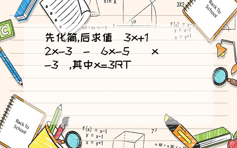 先化简,后求值(3x+1)(2x-3)-(6x-5)(x-3),其中x=3RT