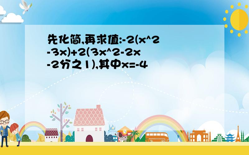 先化简,再求值:-2(x^2-3x)+2(3x^2-2x-2分之1),其中x=-4