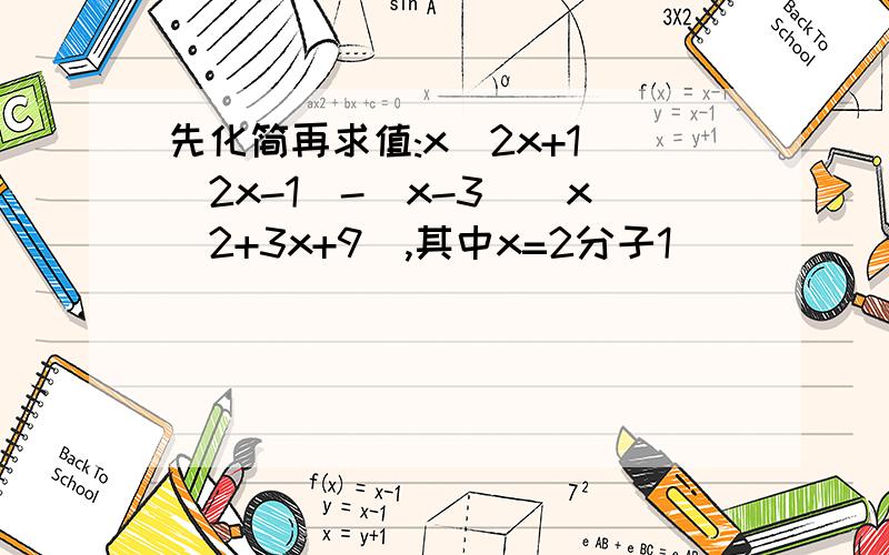 先化简再求值:x(2x+1)(2x-1)-(x-3)(x^2+3x+9),其中x=2分子1